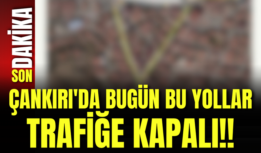 Çankırı'da Bugün Bu Yollar Trafiğe Kapalı!!