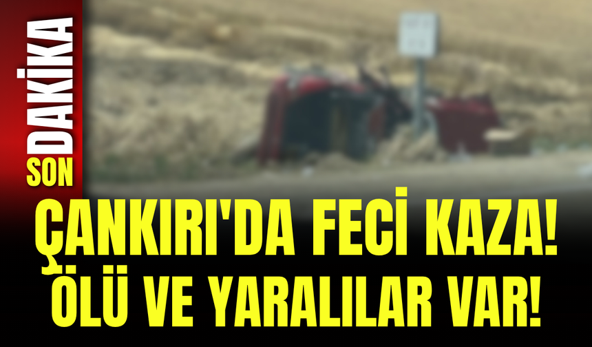 Çankırı'da Feci Kaza! Ölü ve Yaralılar Var!