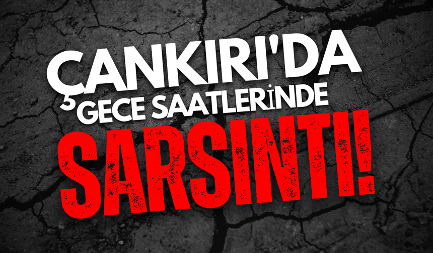 Çankırı'da Gece Saatlerinde Sarsıntı!