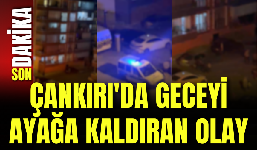 Çankırı'da Geceyi Ayağa Kaldıran Olay!