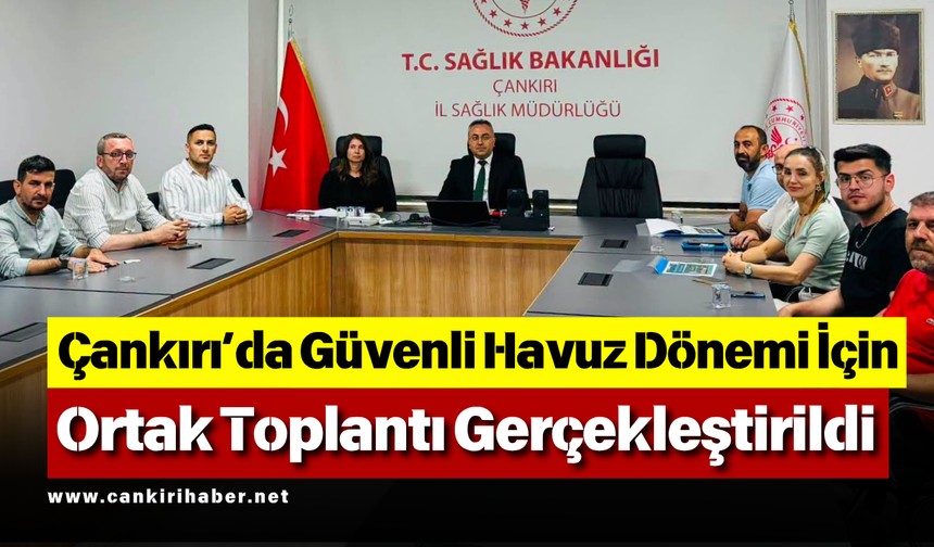 Çankırı’da Güvenli Havuz Dönemi İçin Ortak Toplantı Gerçekleştirildi