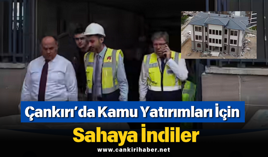 Çankırı’da Kamu Yatırımları İçin Sahaya İndiler