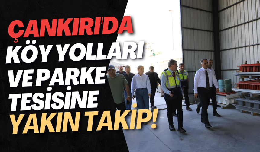 Çankırı'da Köy Yolları ve Parke Tesisine Yakın Takip!