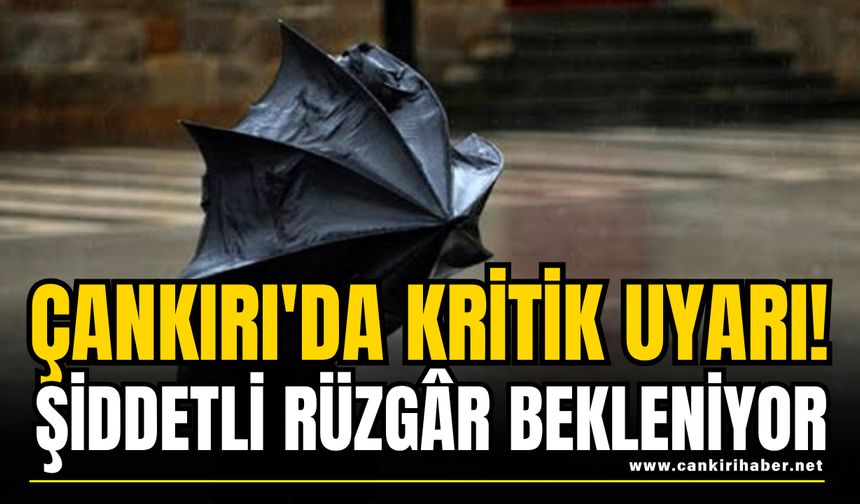 Çankırı'da Kritik Uyarı! Şiddetli Rüzgâr Bekleniyor