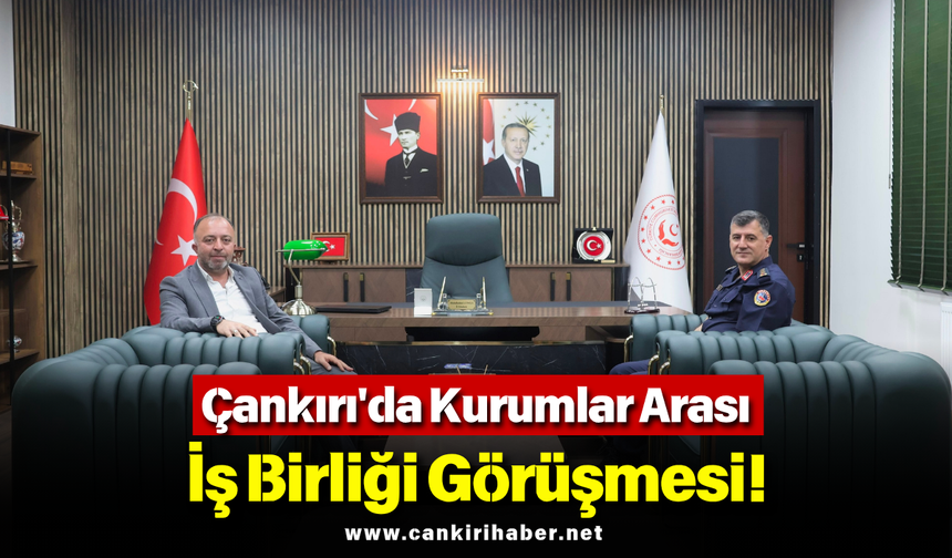 Çankırı'da Kurumlar Arası İş Birliği Görüşmesi!