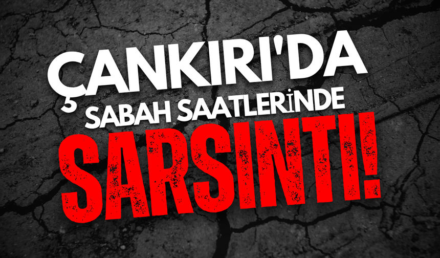 Çankırı'da Sabah Saatlerinde Sarsıntı!