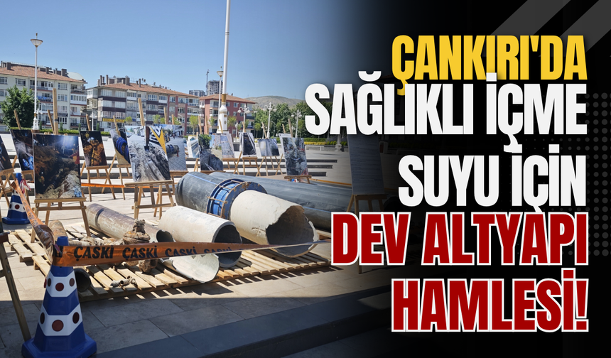 Çankırı'da Sağlıklı İçme Suyu İçin Dev Altyapı Hamlesi!