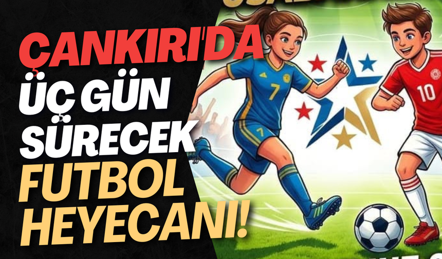 Çankırı'da Üç Gün Sürecek Futbol Heyecanı!