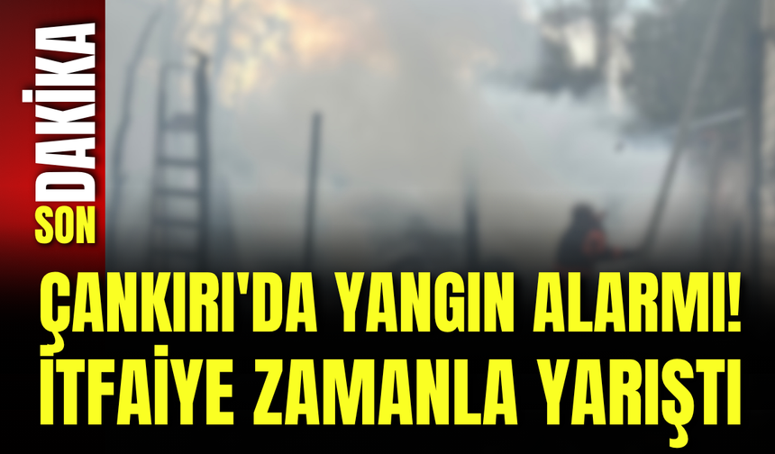 Çankırı'da Yangın Alarmı! İtfaiye Zamanla Yarıştı