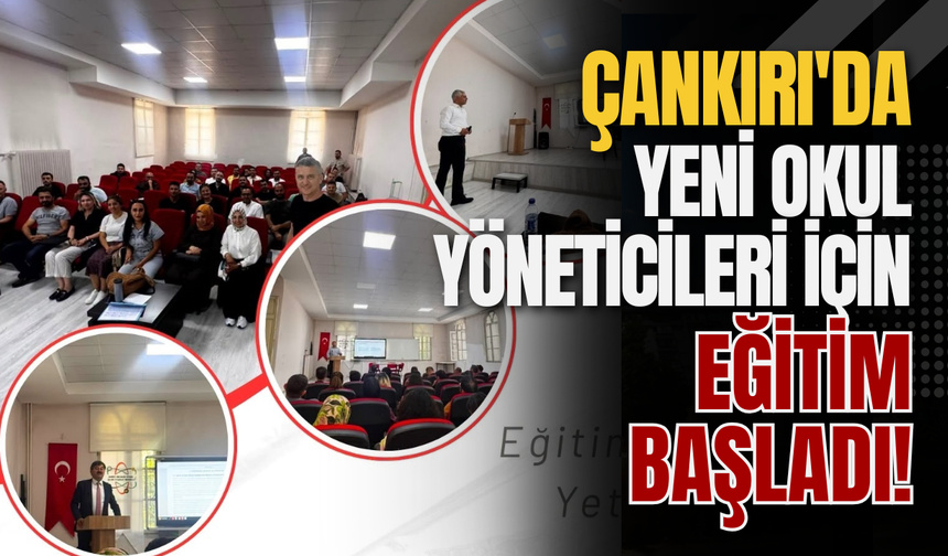 Çankırı'da Yeni Okul Yöneticileri İçin Eğitim Başladı!