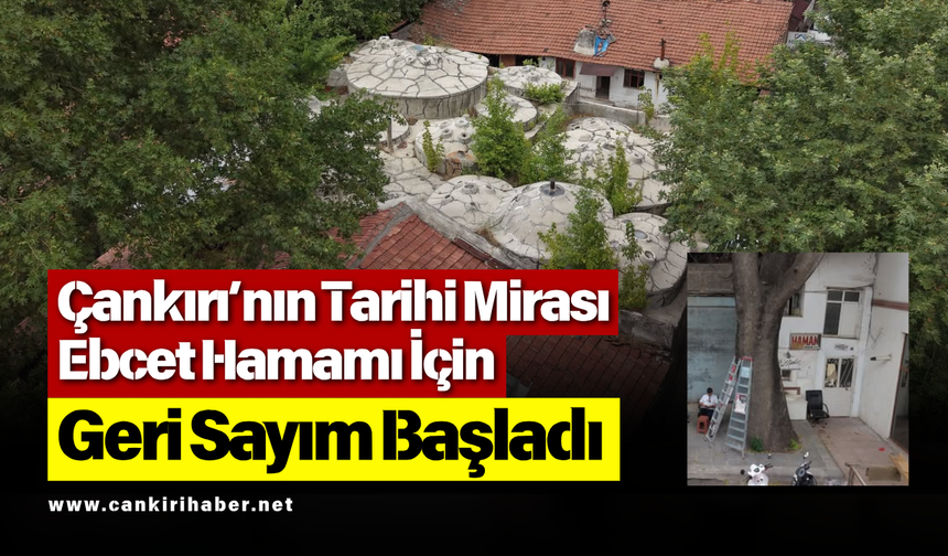 Çankırı’nın Tarihi Mirası Ebcet Hamamı İçin Geri Sayım Başladı