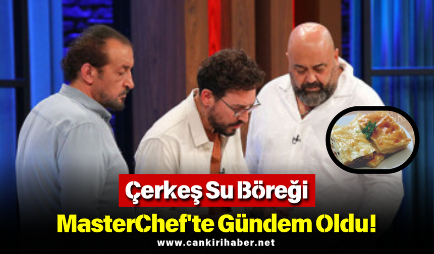 Çerkeş Su Böreği MasterChef'te Gündem Oldu!