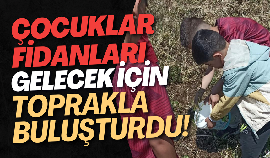 Çocuklar Fidanları Gelecek İçin Toprakla Buluşturdu!