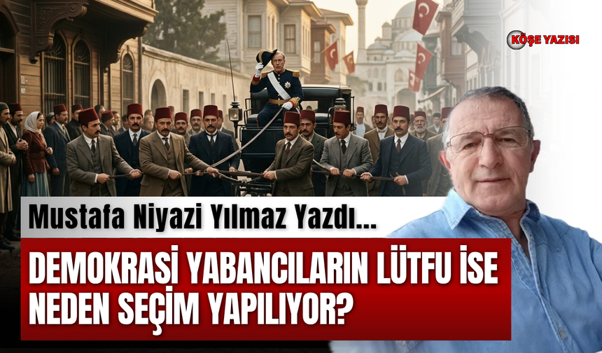 Demokrasi yabancıların lütfu ise neden seçim yapılıyor?