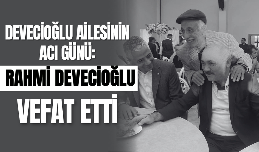 Devecioğlu Ailesinin Acı Günü: Rahmi Devecioğlu Vefat Etti