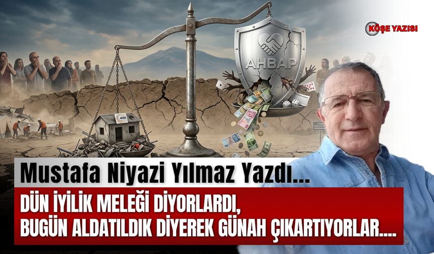 Dün iyilik meleği diyorlardı, bugün aldatıldık diyerek günah çıkartıyorlar....