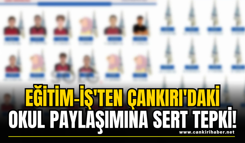 Eğitim-İş'ten Çankırı'daki Okul Paylaşımına Sert Tepki!