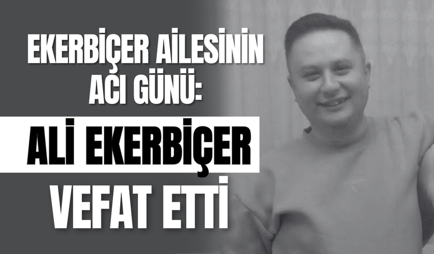 Ekerbiçer Ailesinin Acı Günü: Ali Ekerbiçer Vefat Etti