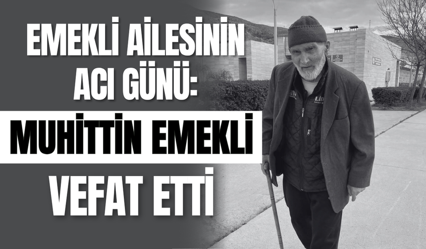 Emekli Ailesinin Acı Günü: Muhittin Emekli Vefat Etti