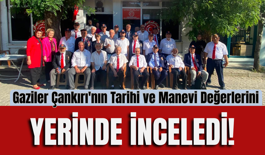 Gaziler Çankırı'nın Tarihi ve Manevi Değerlerini Yerinde İnceledi!