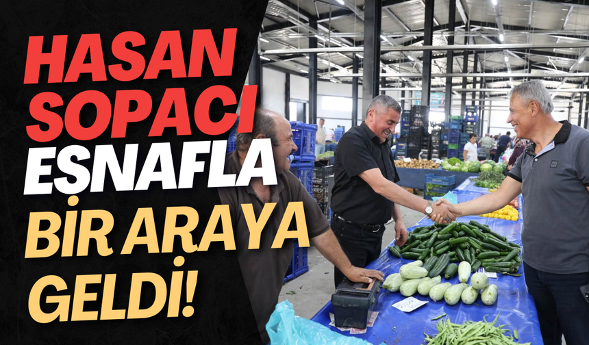 Hasan Sopacı Esnafla Bir Araya Geldi!