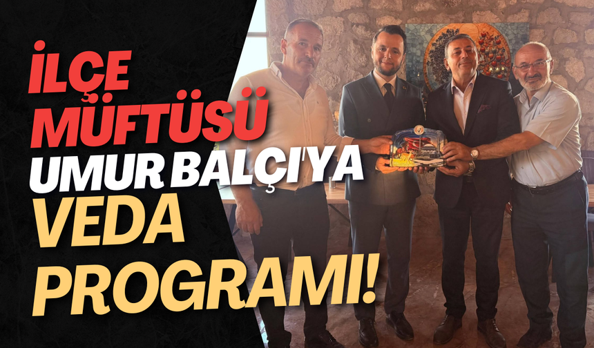 İlçe Müftüsü Umur Balçı'ya Veda Programı!