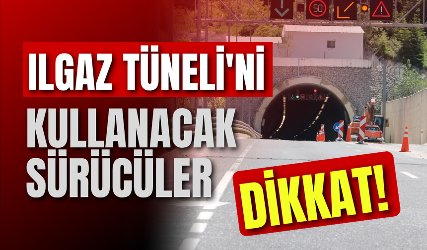 Ilgaz Tüneli'ni Kullanacak Sürücüler Dikkat!