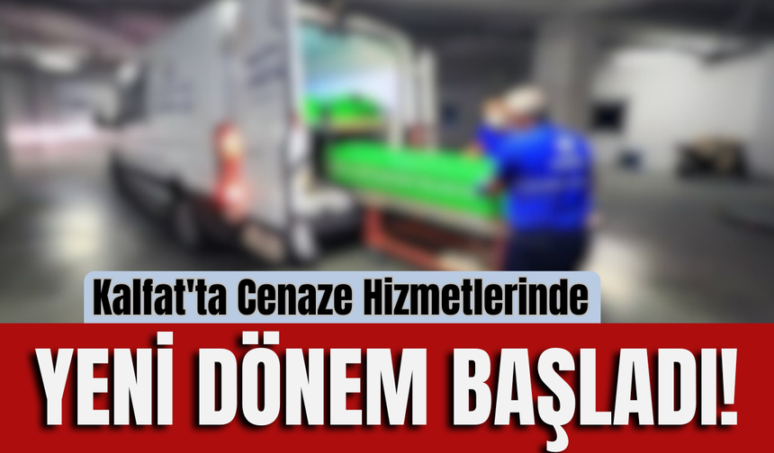 Kalfat'ta Cenaze Hizmetlerinde Yeni Dönem Başladı!