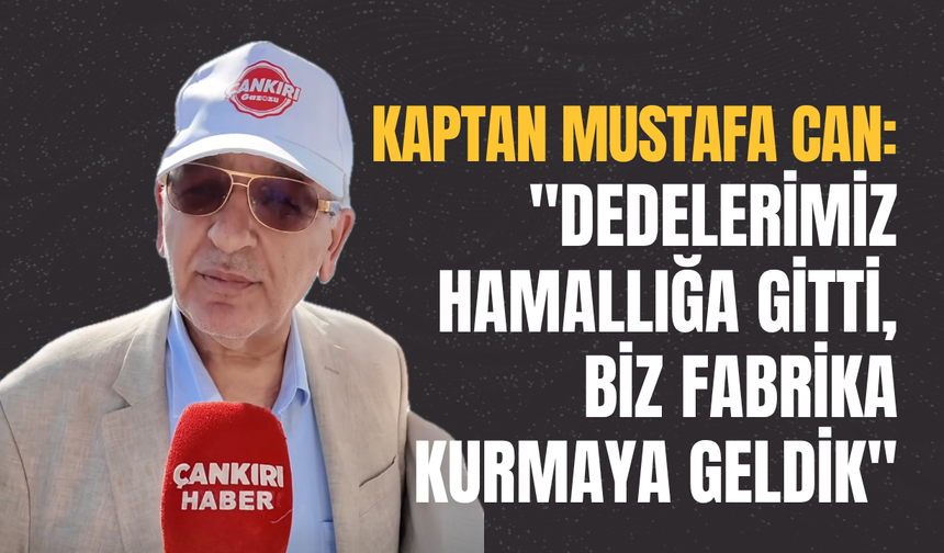 Kaptan Mustafa Can: "Dedelerimiz Hamallığa Gitti, Biz Fabrika Kurmaya Geldik"