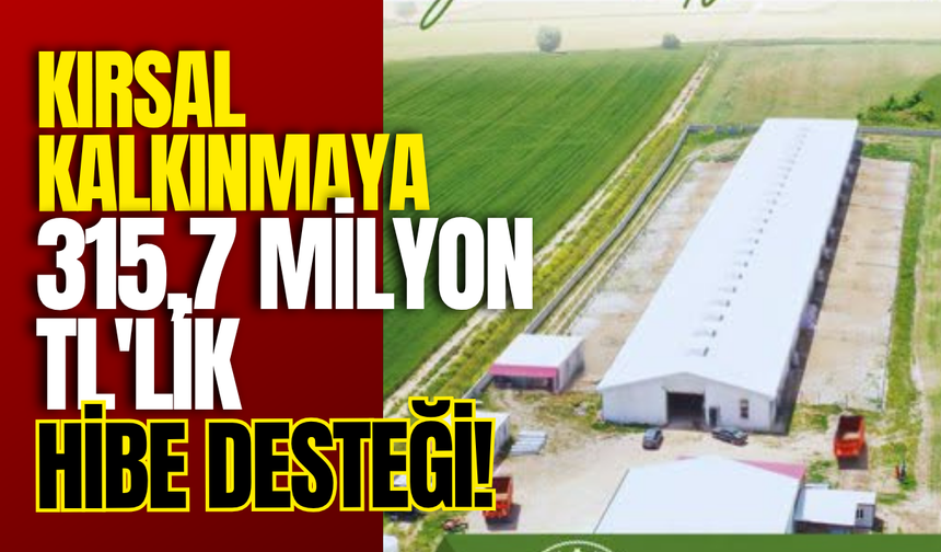 Kırsal Kalkınmaya 315,7 Milyon TL'lik Hibe Desteği!