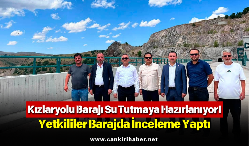 Kızlaryolu Barajı Su Tutmaya Hazırlanıyor! Yetkililer Barajda İnceleme Yaptı