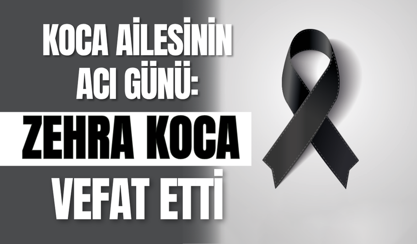 Koca Ailesinin Acı Günü: Zehra Koca Vefat Etti