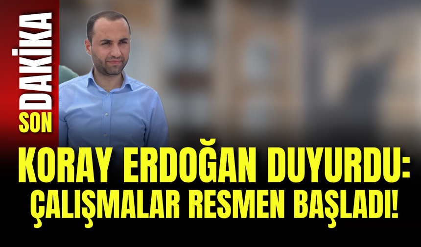 Koray Erdoğan Duyurdu: Çalışmalar Resmen Başladı!