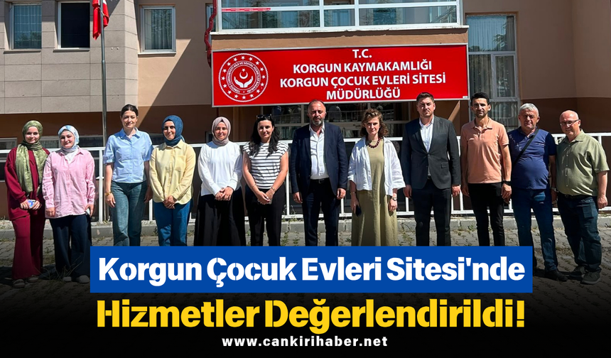 Korgun Çocuk Evleri Sitesi'nde Hizmetler Değerlendirildi!