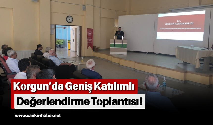 Korgun’da Geniş Katılımlı Değerlendirme Toplantısı!