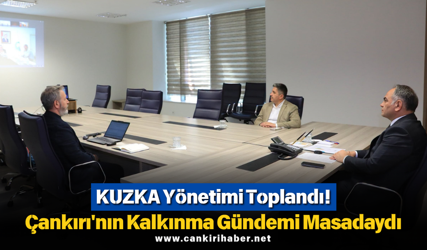 KUZKA Yönetimi Toplandı! Çankırı'nın Kalkınma Gündemi Masadaydı