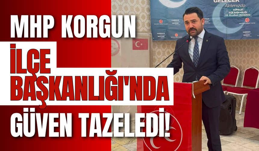 MHP Korgun İlçe Başkanlığı'nda Güven Tazeledi!