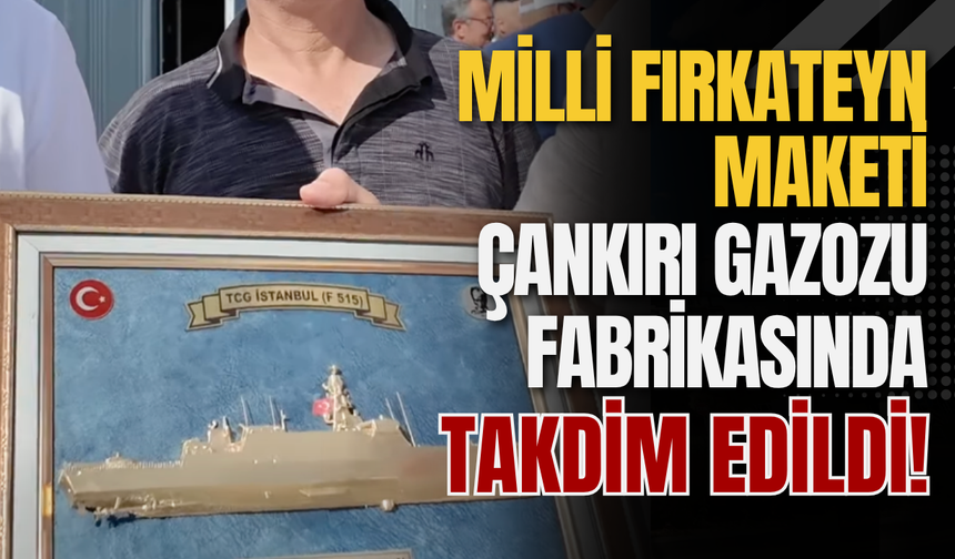 Milli Fırkateyn Maketi Çankırı Gazozu Fabrikasında Takdim Edildi!