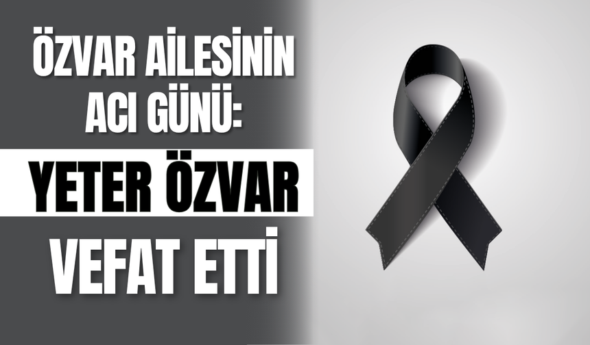 Özvar Ailesinin Acı Günü: Yeter Özvar Vefat Etti