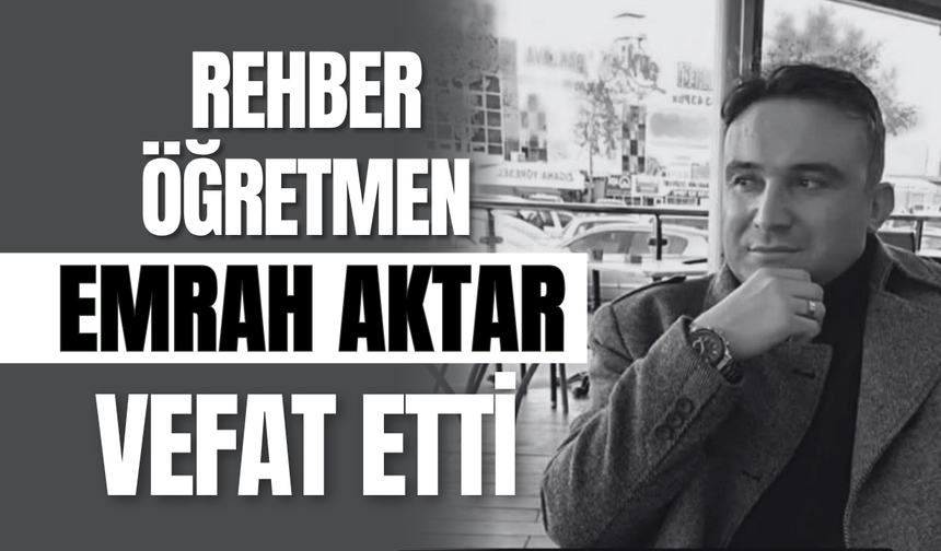 Rehber Öğretmen Emrah Aktar Vefat Etti