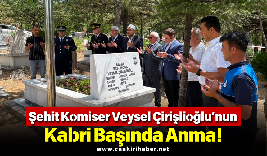 Şehit Komiser Veysel Çirişlioğlu’nun Kabri Başında Anma!