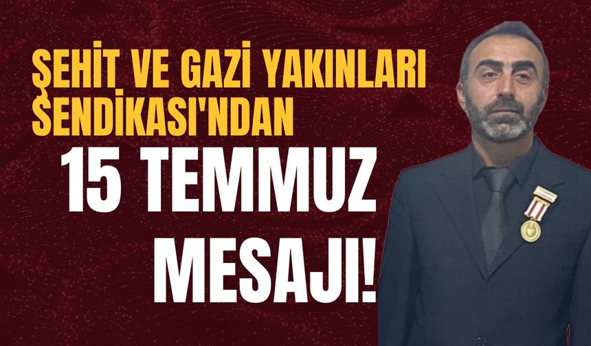 Şehit ve Gazi Yakınları Sendikası'ndan 15 Temmuz Mesajı!