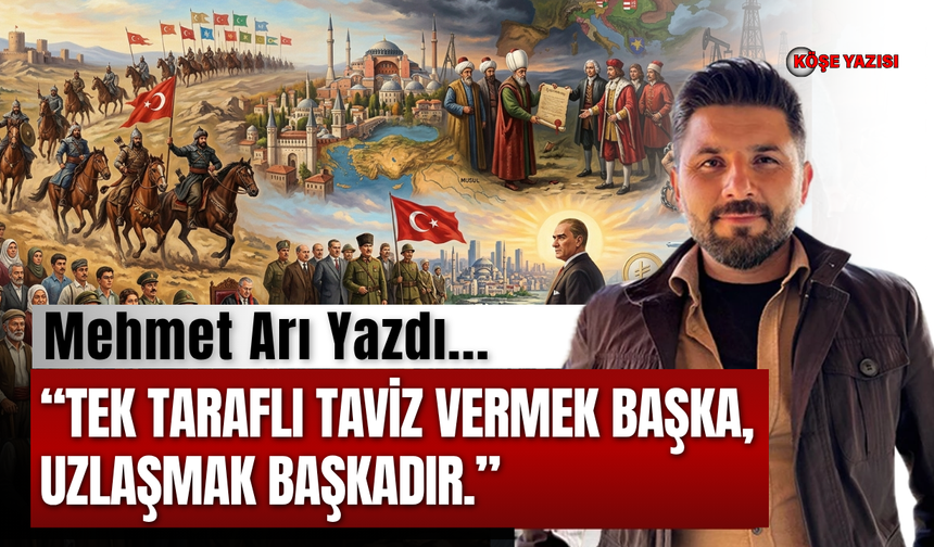 “Tek taraflı taviz vermek başka, uzlaşmak başkadır.”