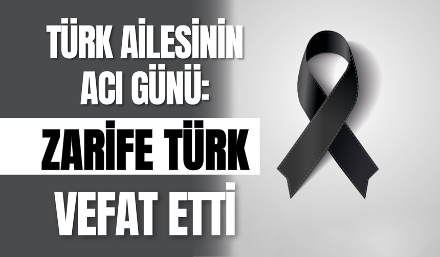 Türk Ailesinin Acı Günü: Zarife Türk Vefat Etti
