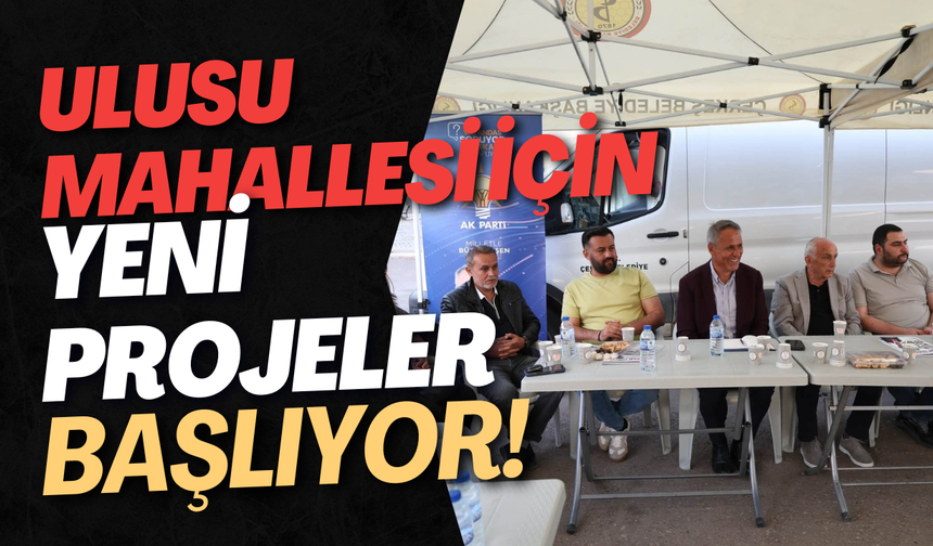 Ulusu Mahallesi İçin Yeni Projeler Başlıyor!