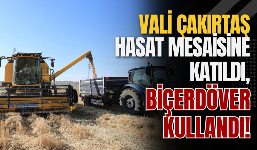 Vali Çakırtaş Hasat Mesaisine Katıldı, Biçerdöver Kullandı!