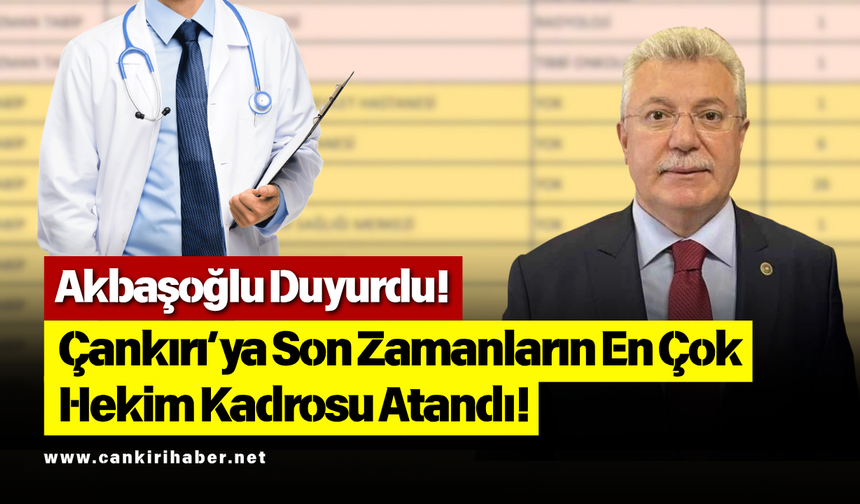 Akbaşoğlu Duyurdu! Çankırı’ya Son Zamanların En Çok Hekim Kadrosu Atandı!