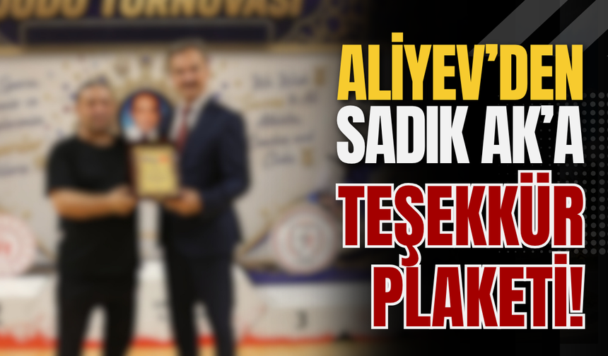 Aliyev’den Sadık Ak’a Teşekkür Plaketi!