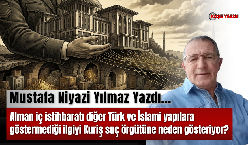 Alman iç istihbaratı diğer Türk ve İslami yapılara göstermediği ilgiyi Kuriş suç örgütüne neden gösteriyor?