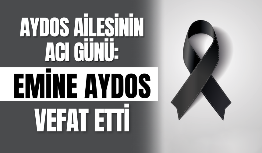 Aydos Ailesinin Acı Günü: Emine Aydos Vefat Etti